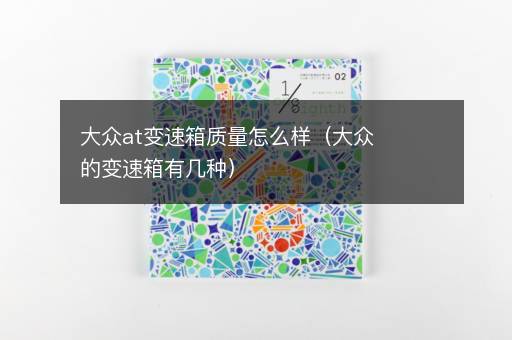 大众at变速箱质量怎么样（大众的变速箱有几种）