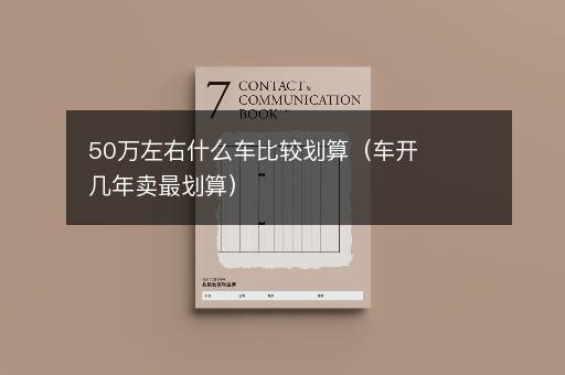 50万左右什么车比较划算（车开几年卖最划算）