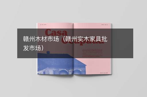 赣州木材市场（赣州实木家具批发市场）