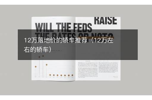 12万落地价的轿车推荐（12万左右的轿车）