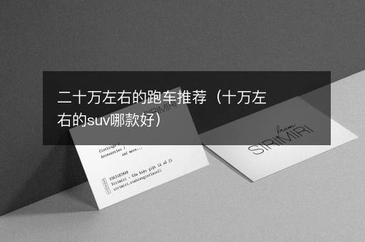 二十万左右的跑车推荐（十万左右的suv哪款好）