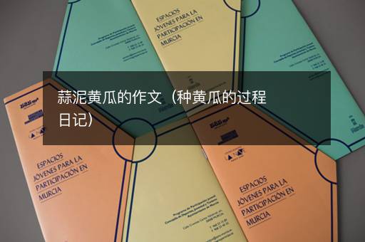 蒜泥黄瓜的作文（种黄瓜的过程日记）