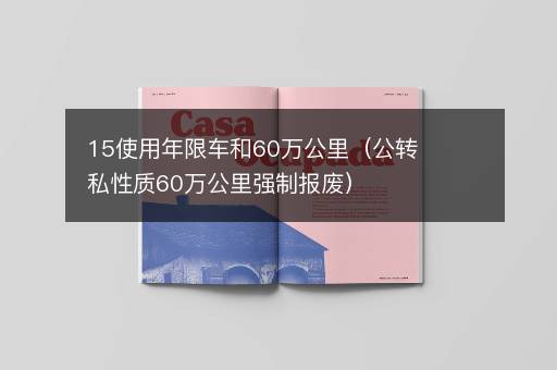 15使用年限车和60万公里（公转私性质60万公里强制报废）