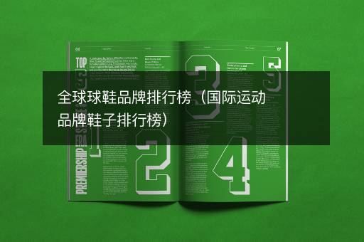 全球球鞋品牌排行榜（国际运动品牌鞋子排行榜）
